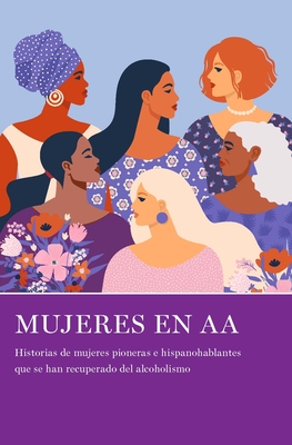 Mujeres En AA: Historias de Mujeres Pioneras E Hispanohablantes Que Se Han Recuperado del Alcoholismo Cover Image