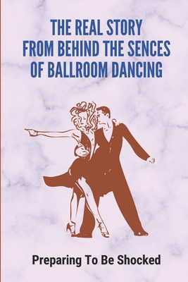The Real Story From Behind The Sences Of Ballroom Dancing: Preparing To Be Shocked By Virgina Truxler Cover Image