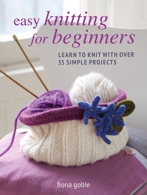 Easy Knitting for Beginners: Learn to knit with over 35 simple