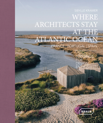 Where Architects Stay at the Atlantic Ocean: France, Portugal, Spain: Lodgings for Design Enthusiasts By Sibylle Kramer Cover Image