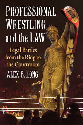 Professional Wrestling and the Law: Legal Battles from the Ring to the Courtroom Cover Image