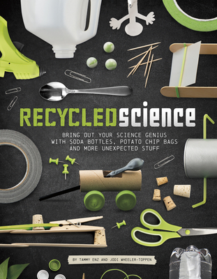 Recycled Science: Bring Out Your Science Genius with Soda Bottles, Potato Chip Bags, and More Unexpected Stuff Cover Image