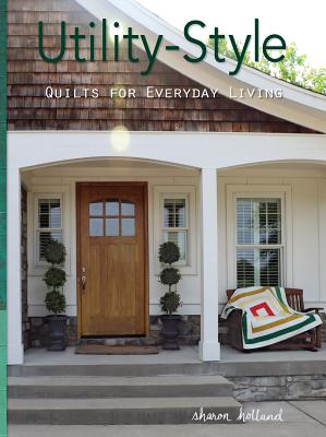 Utility-Style Quilts for Everyday Living (Scrap Your Stash) By Sharon Holland Cover Image