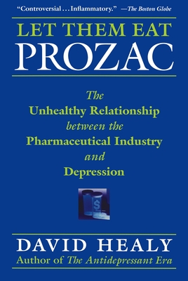 Let Them Eat Prozac: The Unhealthy Relationship Between the Pharmaceutical Industry and Depression (Medicine) Cover Image