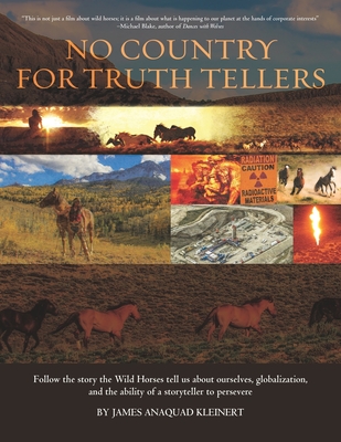 No Country For Truth Tellers: Follow the story the Wild Horses tell us about ourselves, globalization, and the ability of a storyteller to persevere Cover Image
