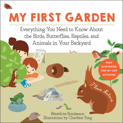 My First Garden: Everything You Need to Know About the Birds, Butterflies, Reptiles, and Animals in Your Backyard (I Love Nature)