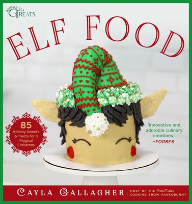 Elf Food: 85 Holiday Sweets & Treats for a Magical Christmas (Whimsical Treats) By Cayla Gallagher Cover Image
