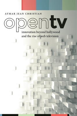 Open TV: Innovation Beyond Hollywood and the Rise of Web Television (Postmillennial Pop #20)