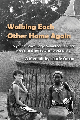 Walking Each Other Home Again: A young Peace Corps Volunteer in Niger, 1960's, and her return 30 years later Cover Image