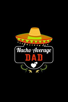Nacho Average Dad: Nacho Lover Daddy Family Humor Cover Image