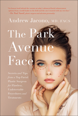The Park Avenue Face: Secrets and Tips from a Top Facial Plastic Surgeon for Flawless, Undetectable Procedures and Treatments By Andrew Jacono Cover Image