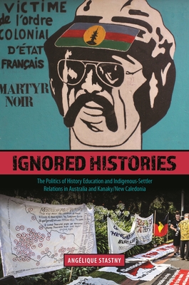 Ignored Histories: The Politics of History Education and Indigenous-Settler Relations in Australia and Kanaky/New Caledonia Cover Image