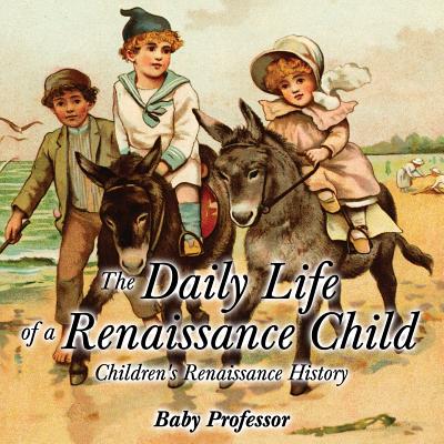 The Daily Life of a Renaissance Child Children's Renaissance History Cover Image