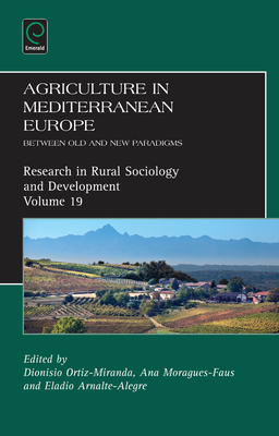 Agriculture in Mediterranean Europe: Between Old and New Paradigms (Research in Rural Sociology and Development #19) By Dionisio Ortiz Miranda (Editor), Eladio Vicente Arnalte Alegre (Editor), Ana Maria Moragues Faus (Editor) Cover Image