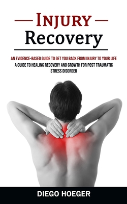 Injury Recovery: An Evidence-based Guide to Get You Back From Injury to Your Life (A Guide to Healing Recovery and Growth for Post Trau Cover Image