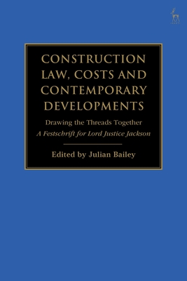 Construction Law, Costs and Contemporary Developments: Drawing the Threads Together: A Festschrift for Lord Justice Jackson By Julian Bailey (Editor) Cover Image