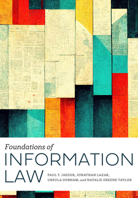 Foundations of Information Law By Paul T. Jaeger, Jonathan Lazar, Ursula Gorham, Natalie Greene Taylor Cover Image