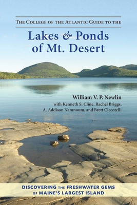 The College of the Atlantic Guide to the Lakes and Ponds of Mt. Desert: Discovering the Freshwater Gems of Maine's Largest Island By William V. P. Newlin, Kenneth S. Cline, Rachel Briggs, A. Addison Namnoum, Brett Ciccotelli Cover Image