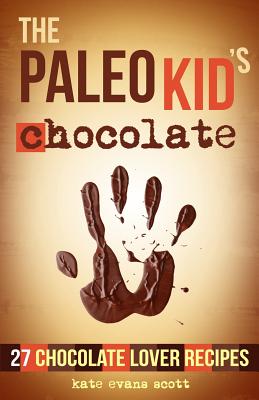 The Paleo Kid's Chocolate: 27 Chocolate Lover Recipes: (Primal Gluten Free Kids Cookbook) Cover Image