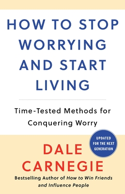 How to Stop Worrying and Start Living: Time-Tested Methods for Conquering Worry (Dale Carnegie Books) cover