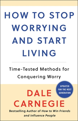 How to Stop Worrying and Start Living: Time-Tested Methods for Conquering Worry (Dale Carnegie Books) Cover Image