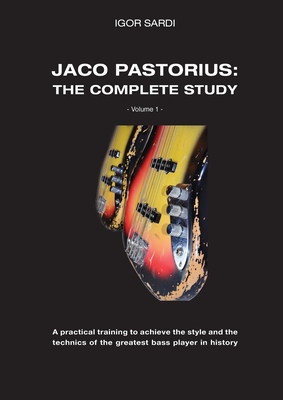 Jaco Pastorius: Complete study (Volume 1 - ENG): Teaching method entirely dedicated to the study of the greatest bass player in histor By Igor Sardi, Diletta Landi (Photographer), Chiara Nardi (Cover Design by) Cover Image