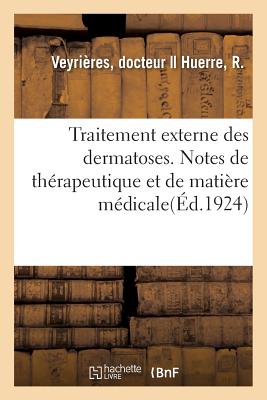 Traitement Externe Des Dermatoses.: Notes de Thérapeutique Et de Matière Médicale Cover Image
