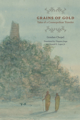 Grains of Gold: Tales of a Cosmopolitan Traveler (Buddhism and Modernity) By Gendun Chopel, Thupten Jinpa (Translated by), Donald S. Lopez Jr. (Translated by) Cover Image