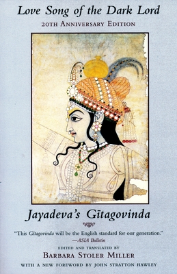Love Song of the Dark Lord: Jayadeva's Gitagovinda (Translations from the Asian Classics) By Barbara Stoler Miller (Translator), George Hawley (Foreword by) Cover Image