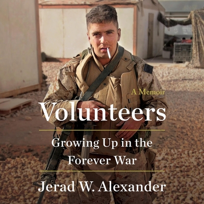 Volunteers: Growing Up in the Forever War By Jerad W. Alexander, Jerad W. Alexander (Read by) Cover Image