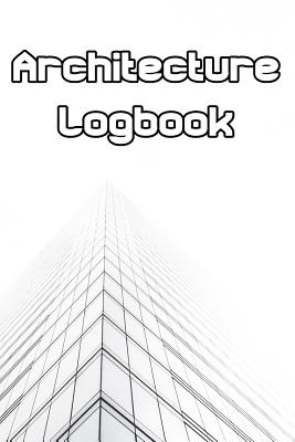 Architecture Logbook: Write Records of Architecture, Projects, Styles, Portfolio, Guides, Reviews and Quotes Cover Image