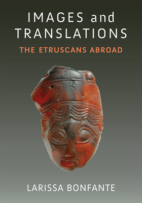 Images and Translations: The Etruscans Abroad (Thomas Spencer Jerome Lectures) By Larissa Bonfante Cover Image