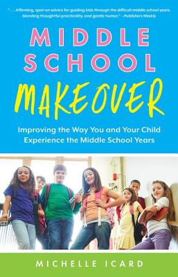 Middle School Makeover: Improving the Way You and Your Child Experience the Middle School Years By Michelle Icard Cover Image