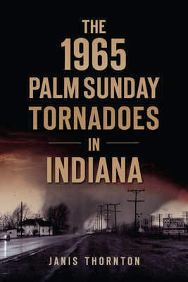 The 1965 Palm Sunday Tornadoes in Indiana (Disaster) Cover Image