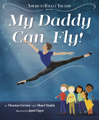 My Daddy Can Fly! (American Ballet Theatre) By Thomas Forster, Shari Siadat, Jami Gigot (Illustrator) Cover Image