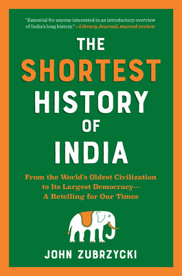 The Shortest History of India: From the World's Oldest Civilization to Its Largest Democracy—A Retelling for Our Times (The Shortest History Series) By John Zubrzycki Cover Image