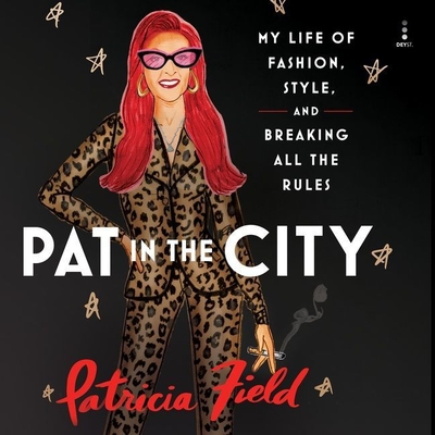 Pat in the City: My Life of Fashion, Style, and Breaking All the Rules By Patricia Field, Eliza Foss (Read by) Cover Image