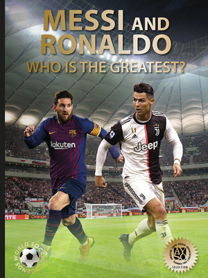 Messi and Ronaldo: Who Is The Greatest? (World Soccer Legends) Cover Image