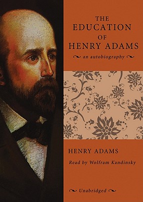 The Education of Henry Adams: An Autobiography By Henry Adams, Wolfram Kandinsky (Read by) Cover Image