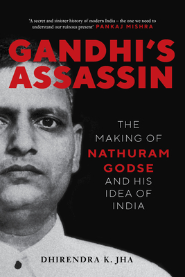 Gandhi's Assassin: The Making of Nathuram Godse and His Idea of India By DHIRENDRA JHA Cover Image