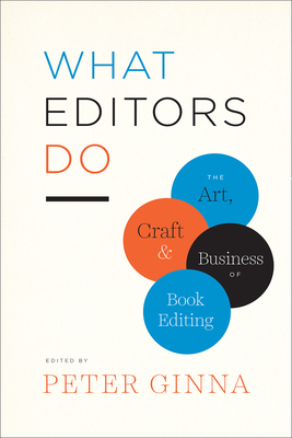 What Editors Do: The Art, Craft, and Business of Book Editing (Chicago Guides to Writing, Editing, and Publishing) By Peter Ginna (Editor) Cover Image