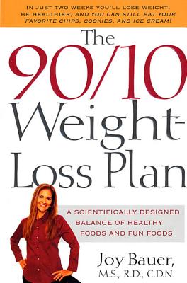 The 90/10 Weight-Loss Plan: A Scientifically Designed Balance of Healthy Foods and Fun Foods By Joy Bauer, M.S., R.D., C.D.N. Cover Image
