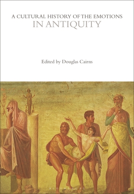 A Cultural History of the Emotions in Antiquity (Cultural Histories) By Douglas Cairns (Editor) Cover Image
