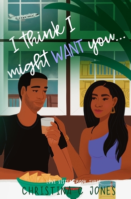 I Think I Might Want You (Love Sisters #3) By Christina C. Jones Cover Image