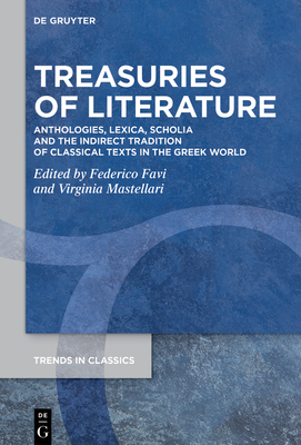 Treasuries of Literature: Anthologies, Lexica, Scholia and the Indirect Tradition of Classical Texts in the Greek World (Trends in Classics - Supplementary Volumes #160)