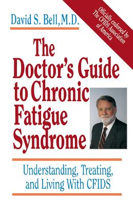 The Doctor's Guide To Chronic Fatigue Syndrome: Understanding, Treating, and Living With CFIDS By David S. Bell Cover Image