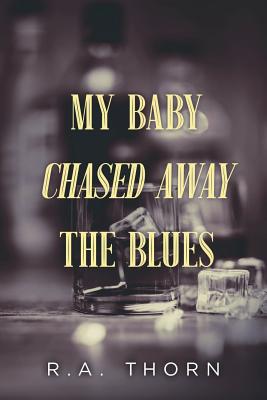 Book cover: My Baby Chased Away the Blues by R.A. Thorn