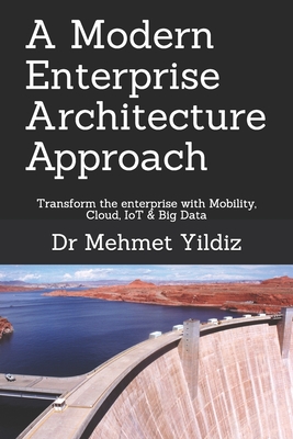 A Modern Enterprise Architecture Approach: Transform the enterprise with Mobility, Cloud, IoT & Big Data Cover Image