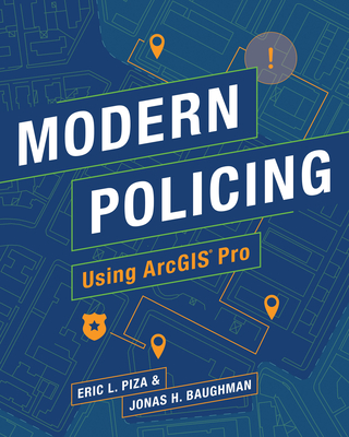 Modern Policing Using Arcgis Pro By Eric L. Piza, Jonas H. Baughman Cover Image