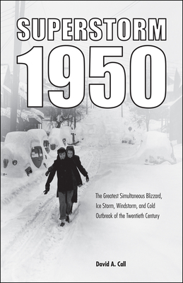 Superstorm 1950: The Greatest Simultaneous Blizzard, Ice Storm, Windstorm, and Cold Outbreak of the Twentieth Century By David A. Call Cover Image
